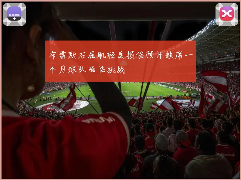 布雷默右屈肌轻度损伤预计缺席一个月球队面临挑战