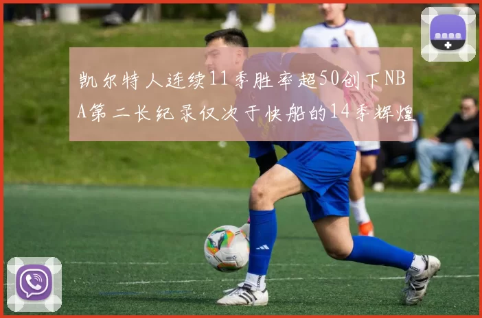 凯尔特人连续11季胜率超50创下NBA第二长纪录仅次于快船的14季辉煌